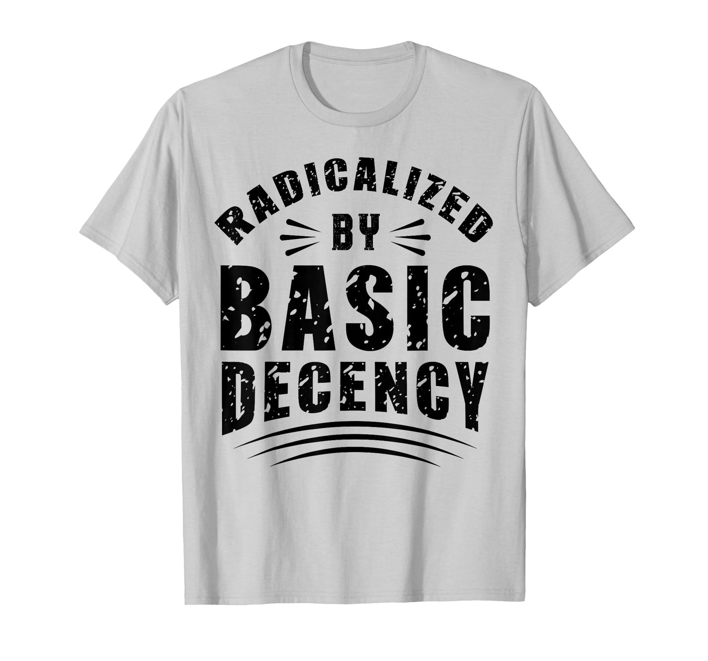 Funny Radicalized By Basic Decency Democracy Sarcastic Quote T-Shirt