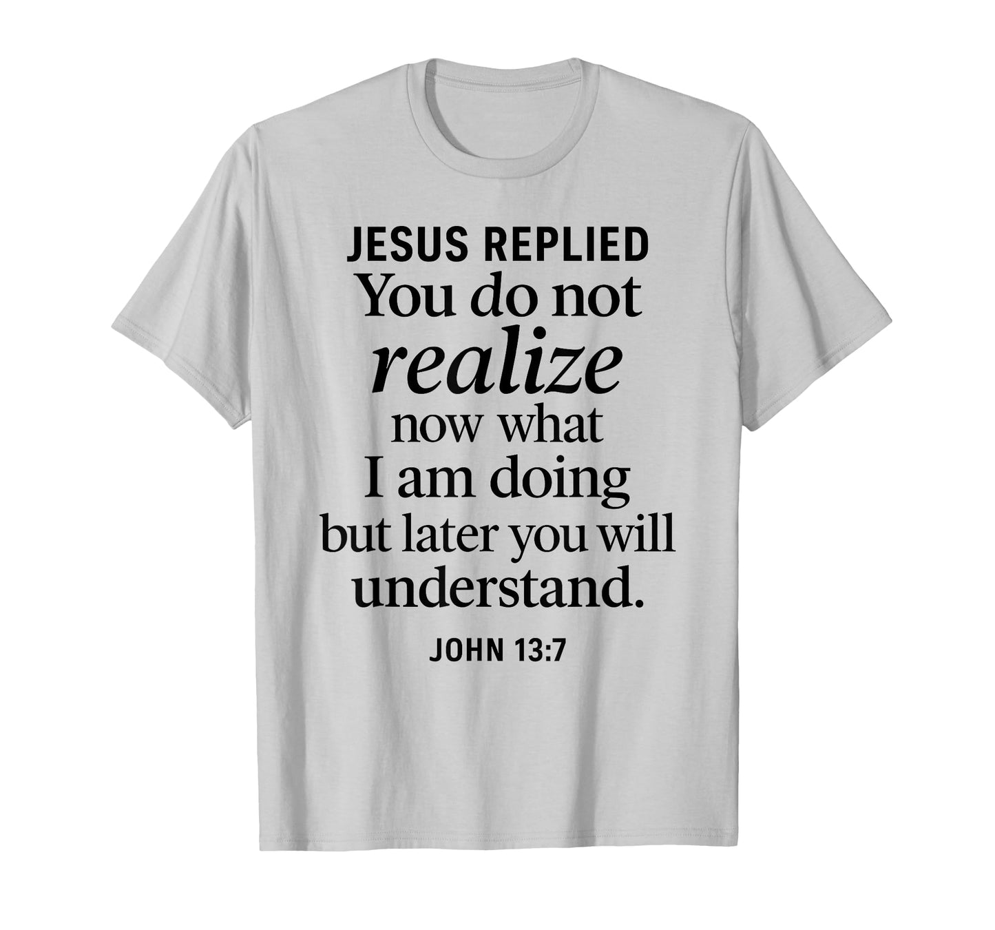 John 13:7 Jesus Replied Christian Scripture Faith Understand T-Shirt
