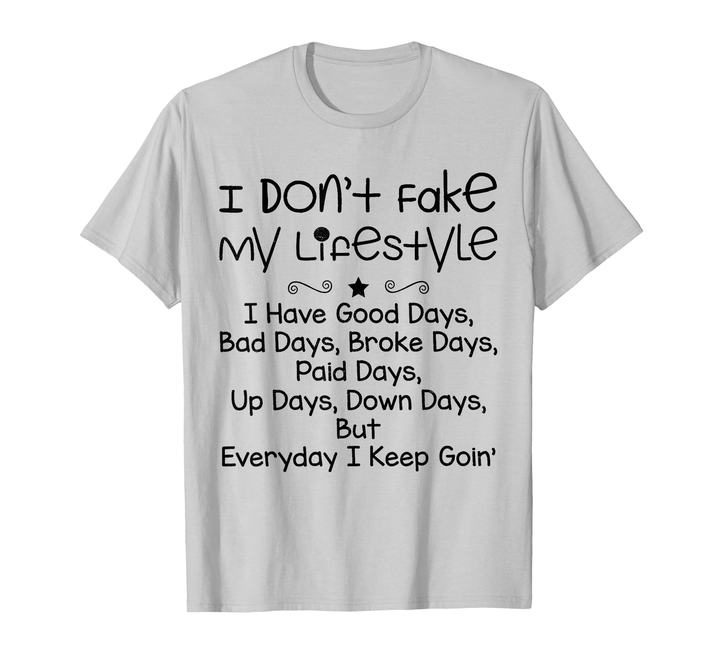 I Don't Fake My Lifestyle I Have Good Days Funny Sayin Quote T-Shirt