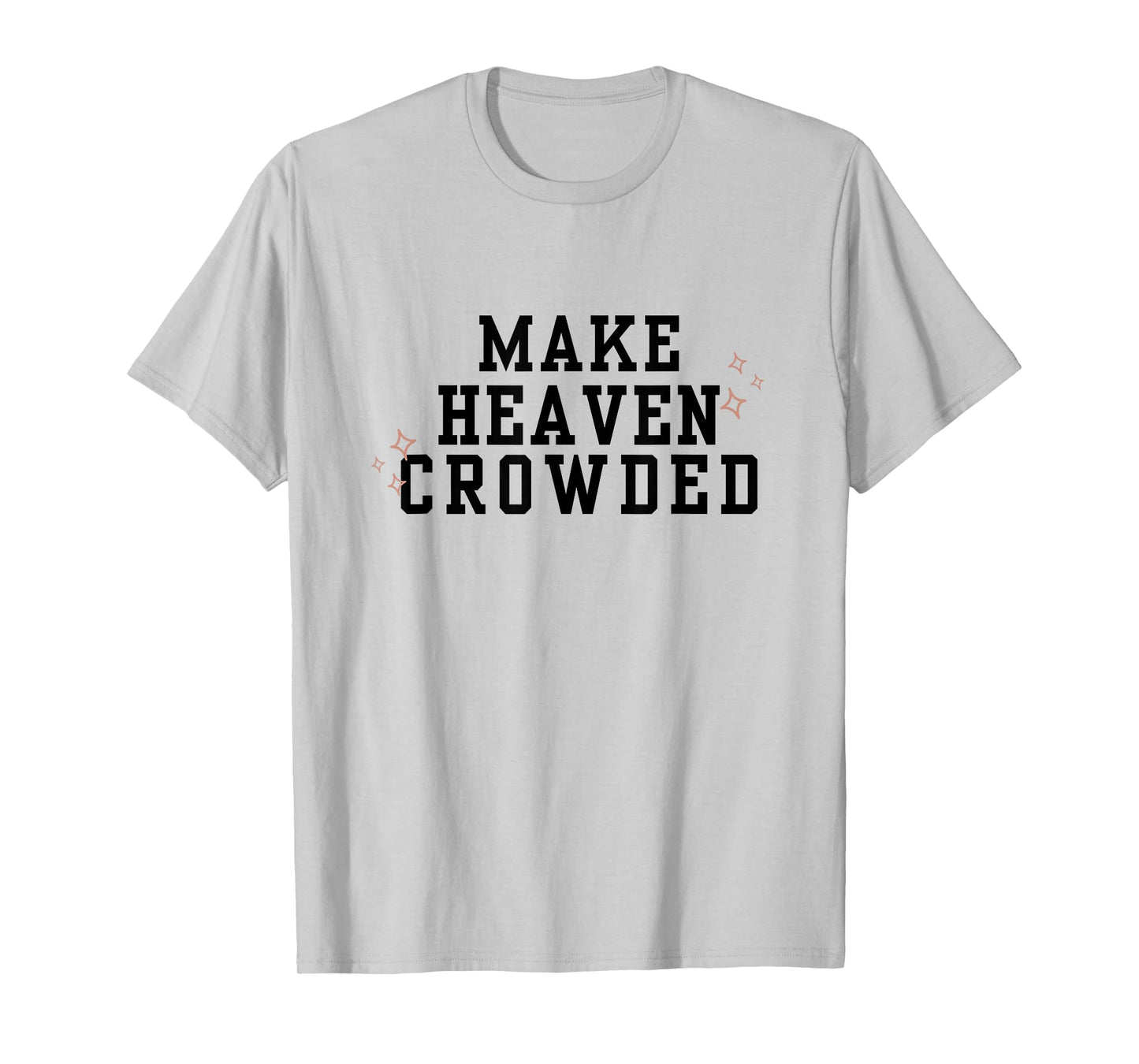 Make Heaven Crowded Christian Faith-Based Jesus Worship T-Shirt