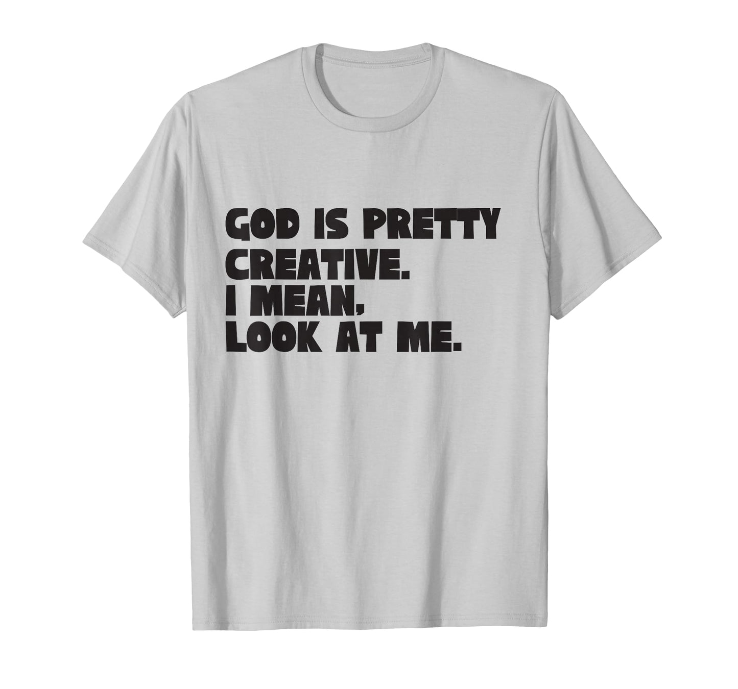 God is Pretty Creative Look at Me Funny Christian Humor T-Shirt