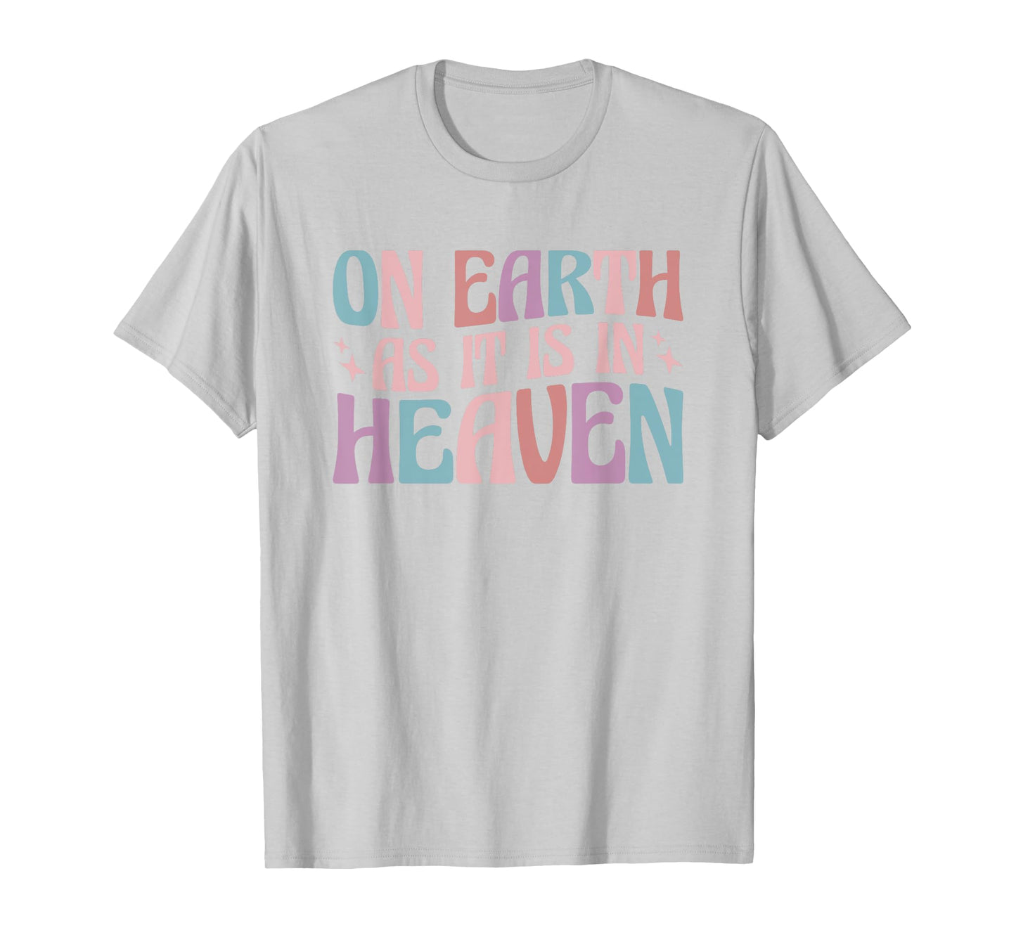 On Earth As It Is In Heaven T-Shirt