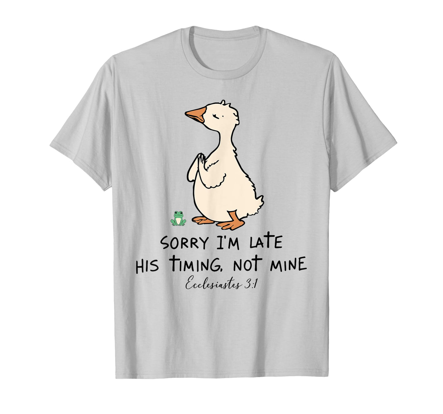 Sorry I'm Late His Timing Not Mine Christian Silly Goose T-Shirt