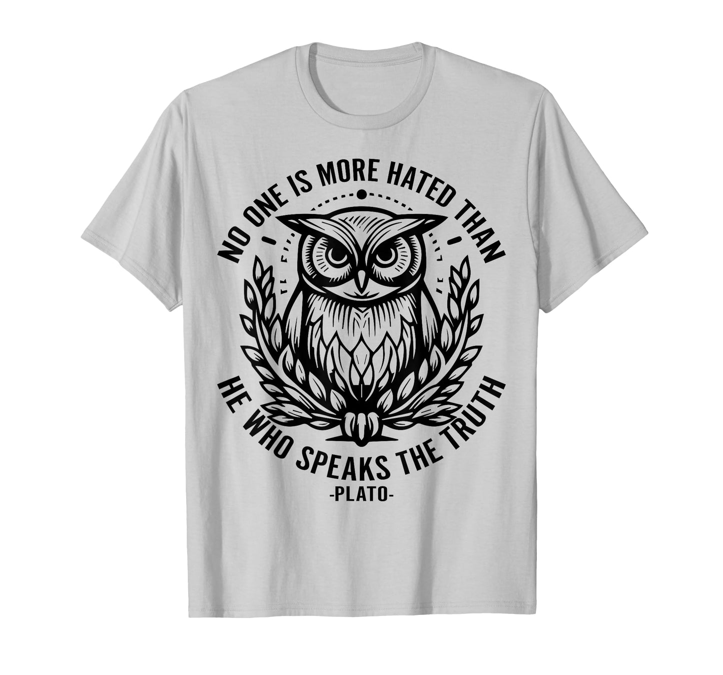 No One Is More Hated Than He Who Speaks The Truth Plato T-Shirt