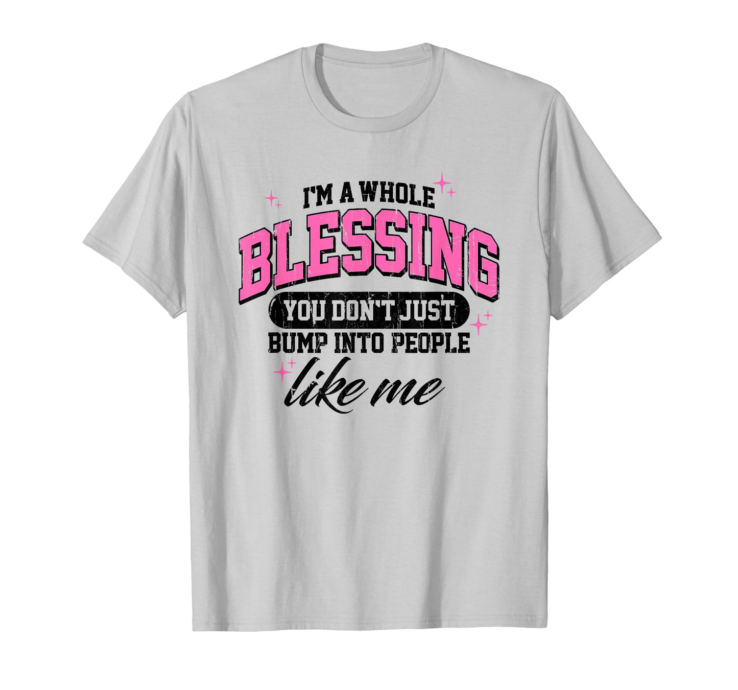 I'm A Whole Blessing You Don't Just Bump Into People Like Me T-Shirt