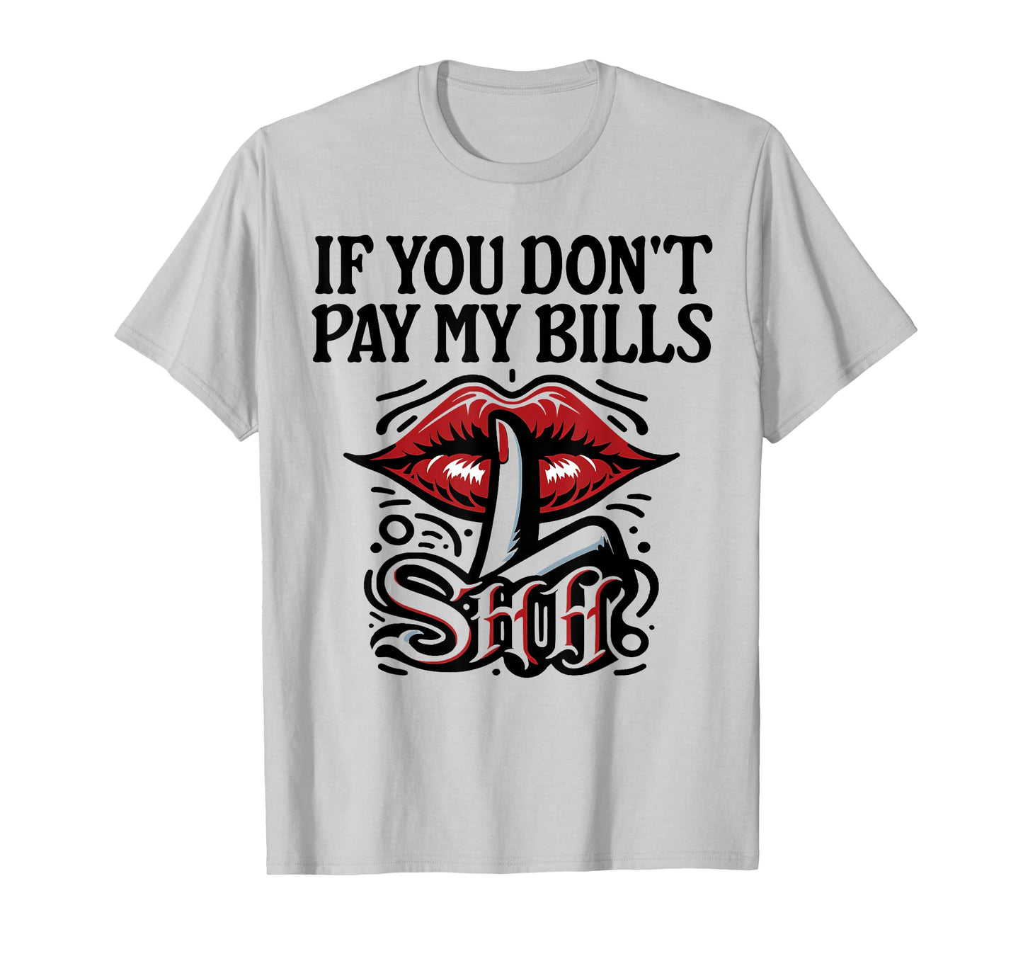 Slogan Figure Graphic If You Don't Pay My Bills Women Shhh T-Shirt
