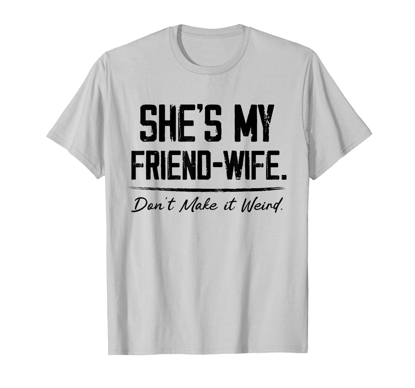 She's My Friend-Wife Don't Make it Weird T-Shirt