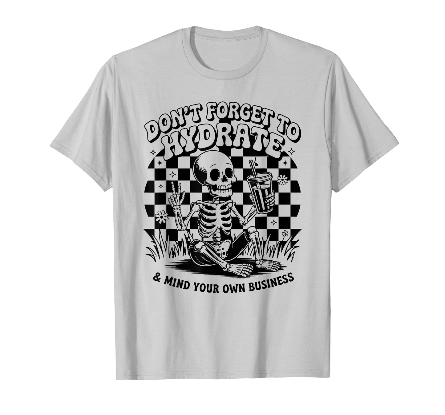 Don't Forget to Hydrate & Mind Your Own Business Skeleton T-Shirt