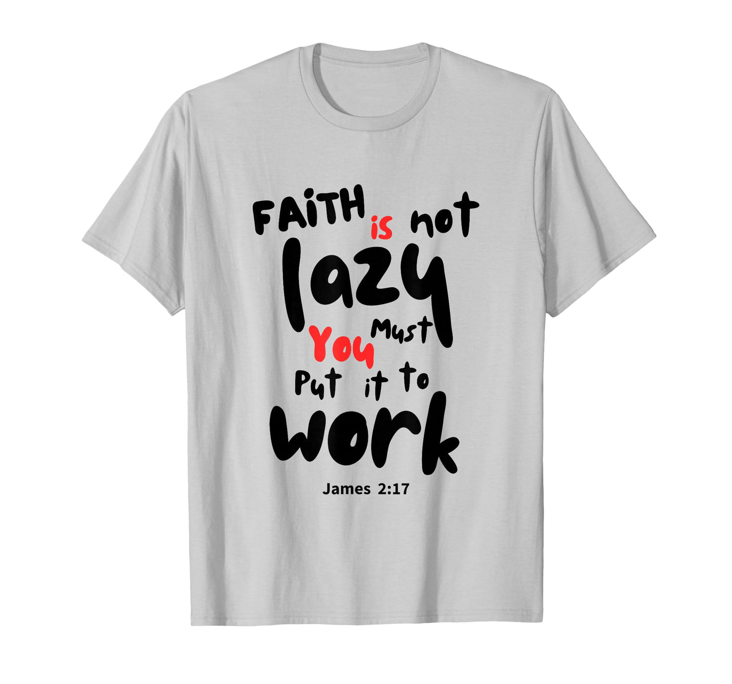 Work Your Faith, Faith is Not Lazy T-Shirt