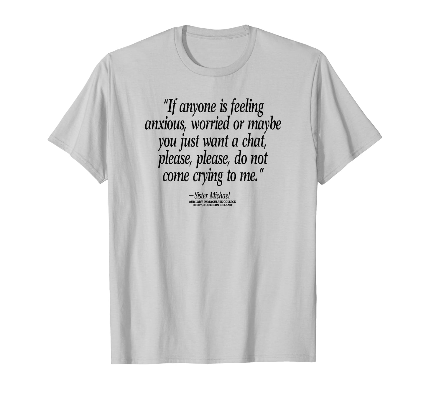 Don't Come Crying To Me Sister Michael Derry N. Ireland T-Shirt