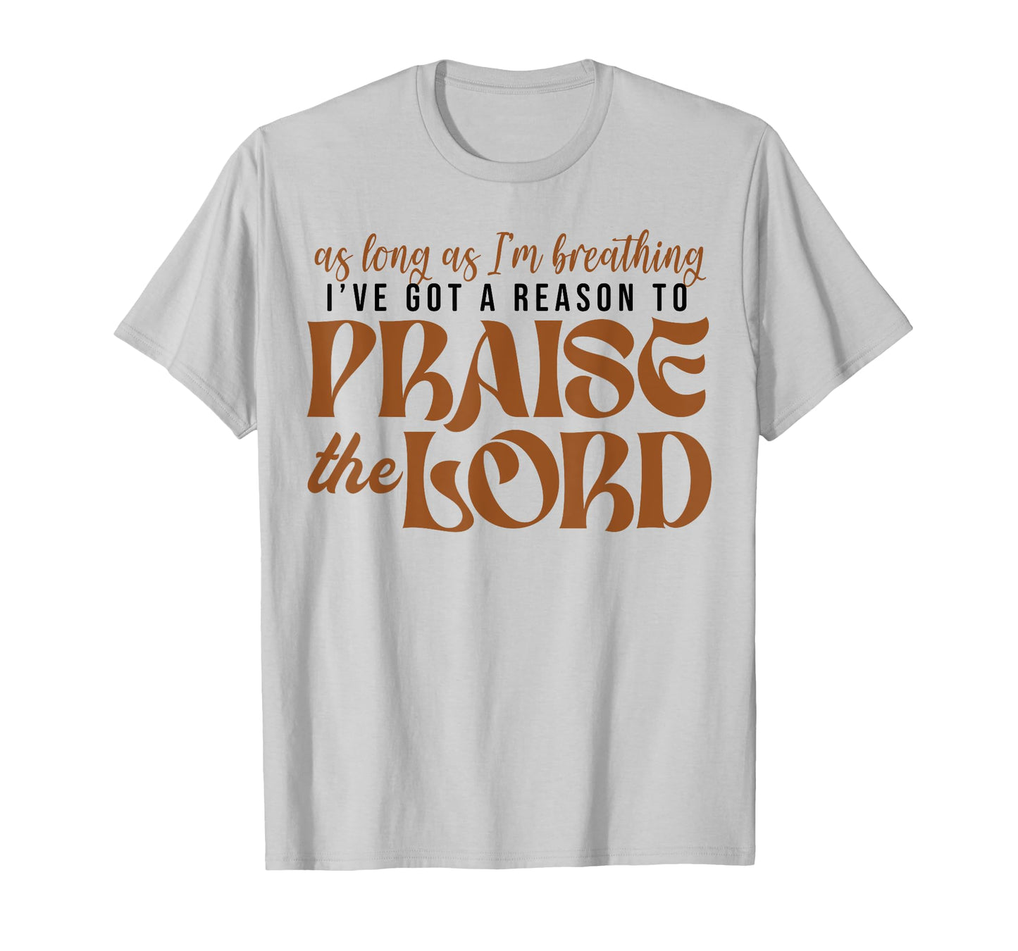 As Long As Im Breathing I've Got A Reason To Praise The Lord T-Shirt