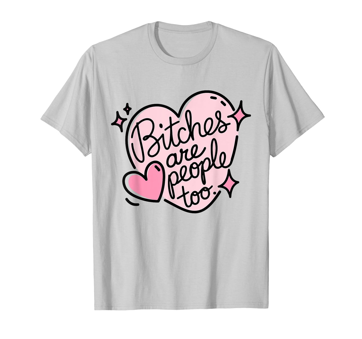 Bitches Are People Too Cute Pink Heart Design Funny Woman's T-Shirt