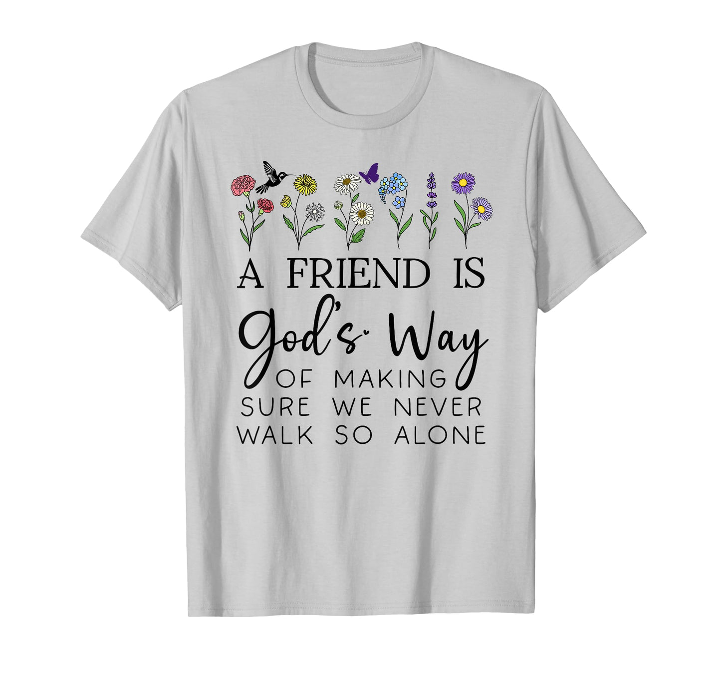 A Friend is Gods Way of Making Sure We Never Walk God Alone T-Shirt