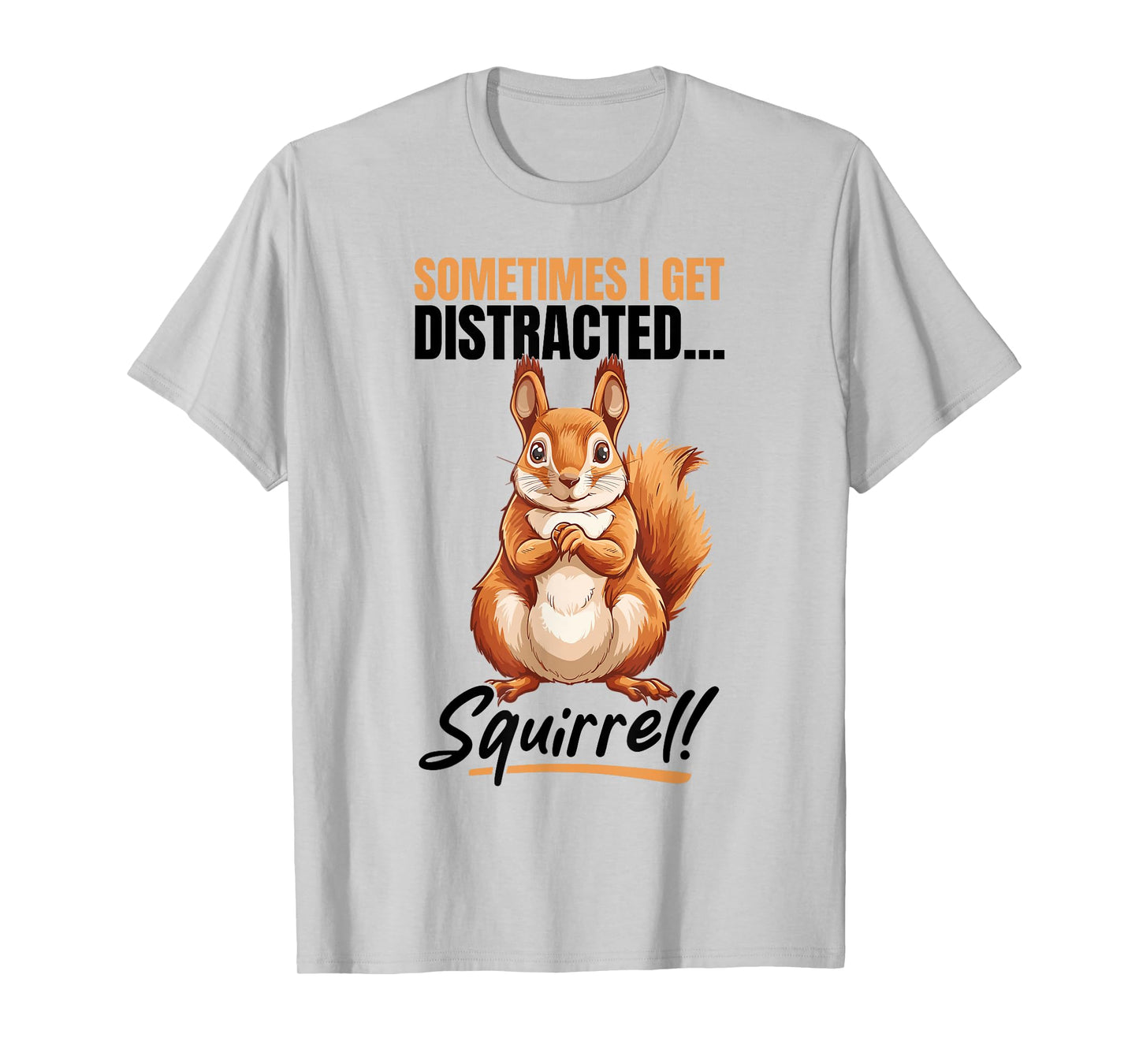 Funny Squirrel Animal Sometimes I get Distracted… Squirrel! T-Shirt