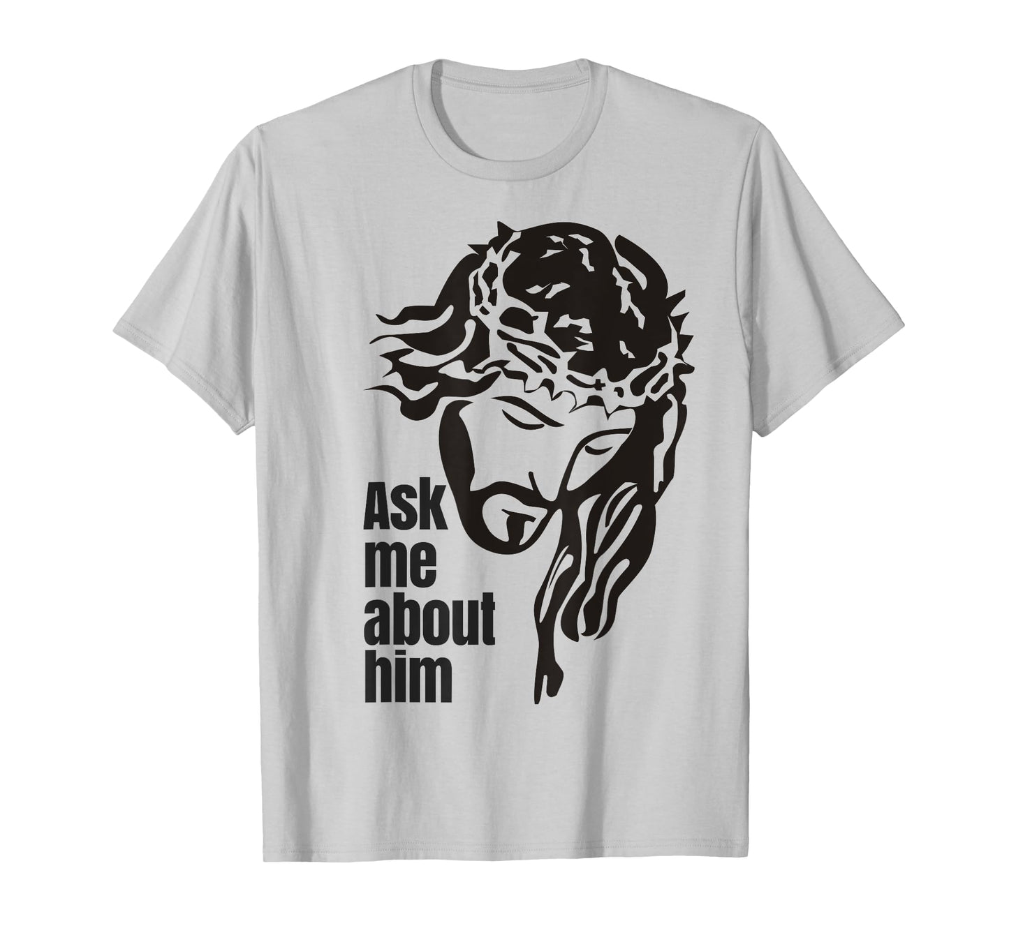 Jesus Christ Ask Me About Him Tshirt T-Shirt