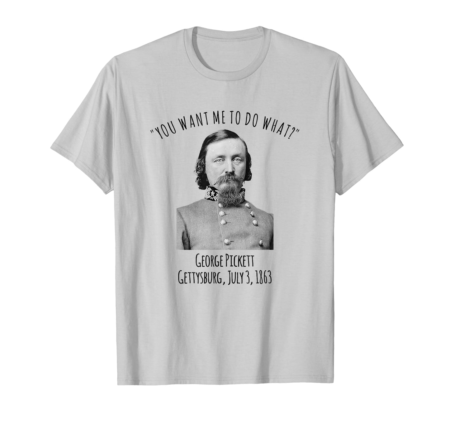 Gettysburg US Civil War Humor George Pickett Quote T-Shirt