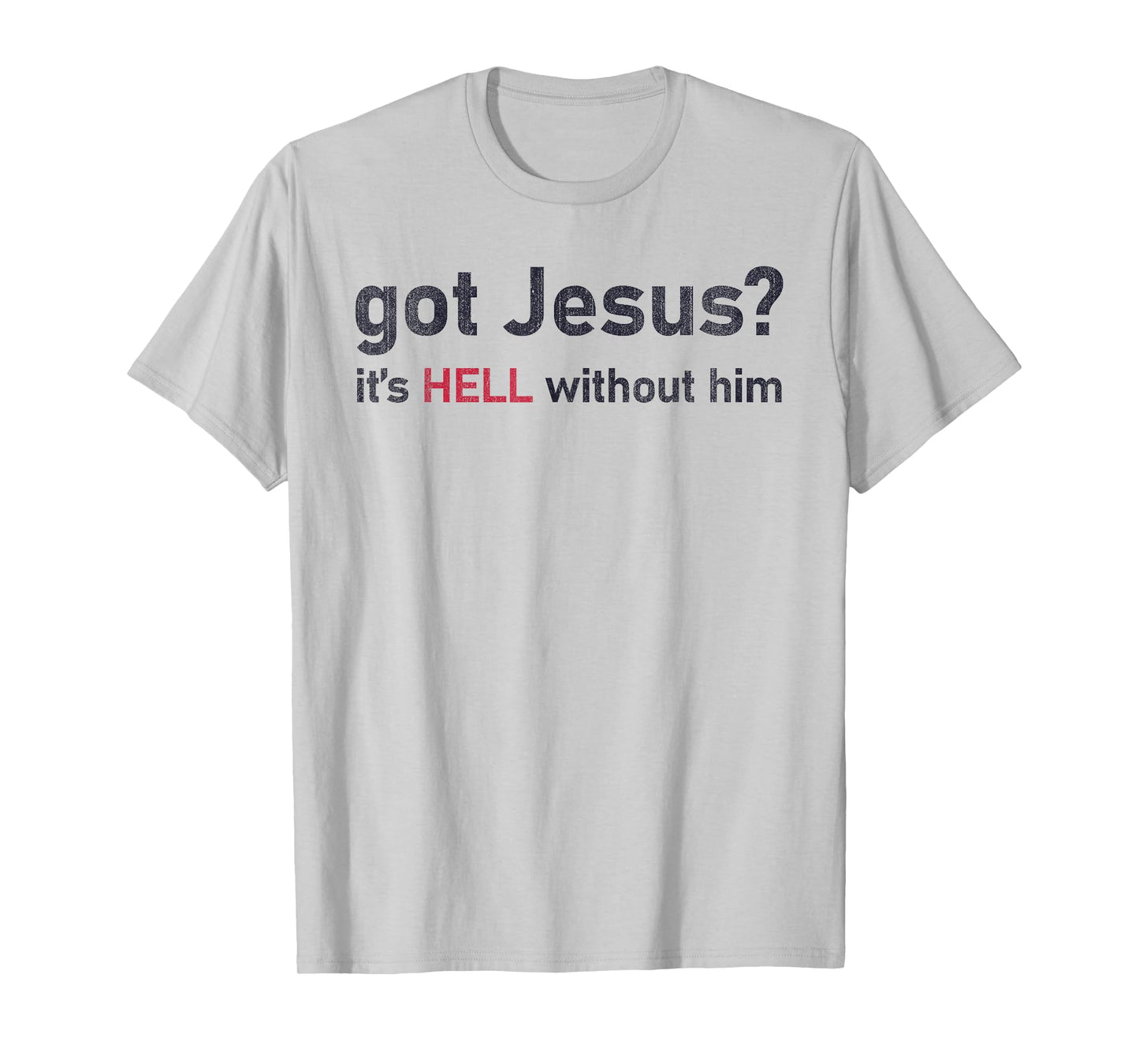 Got Jesus It's Hell Without Him Christian Funny T-Shirt