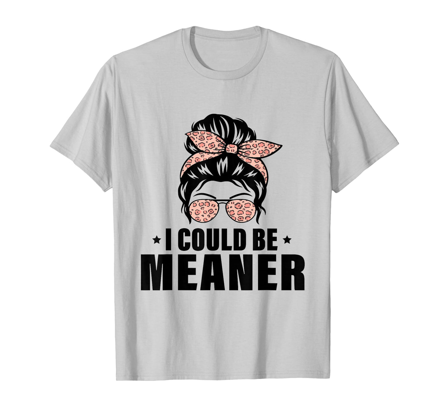 I Could Be Meaner Funny Women Saying Quote Messy Bun Mom T-Shirt