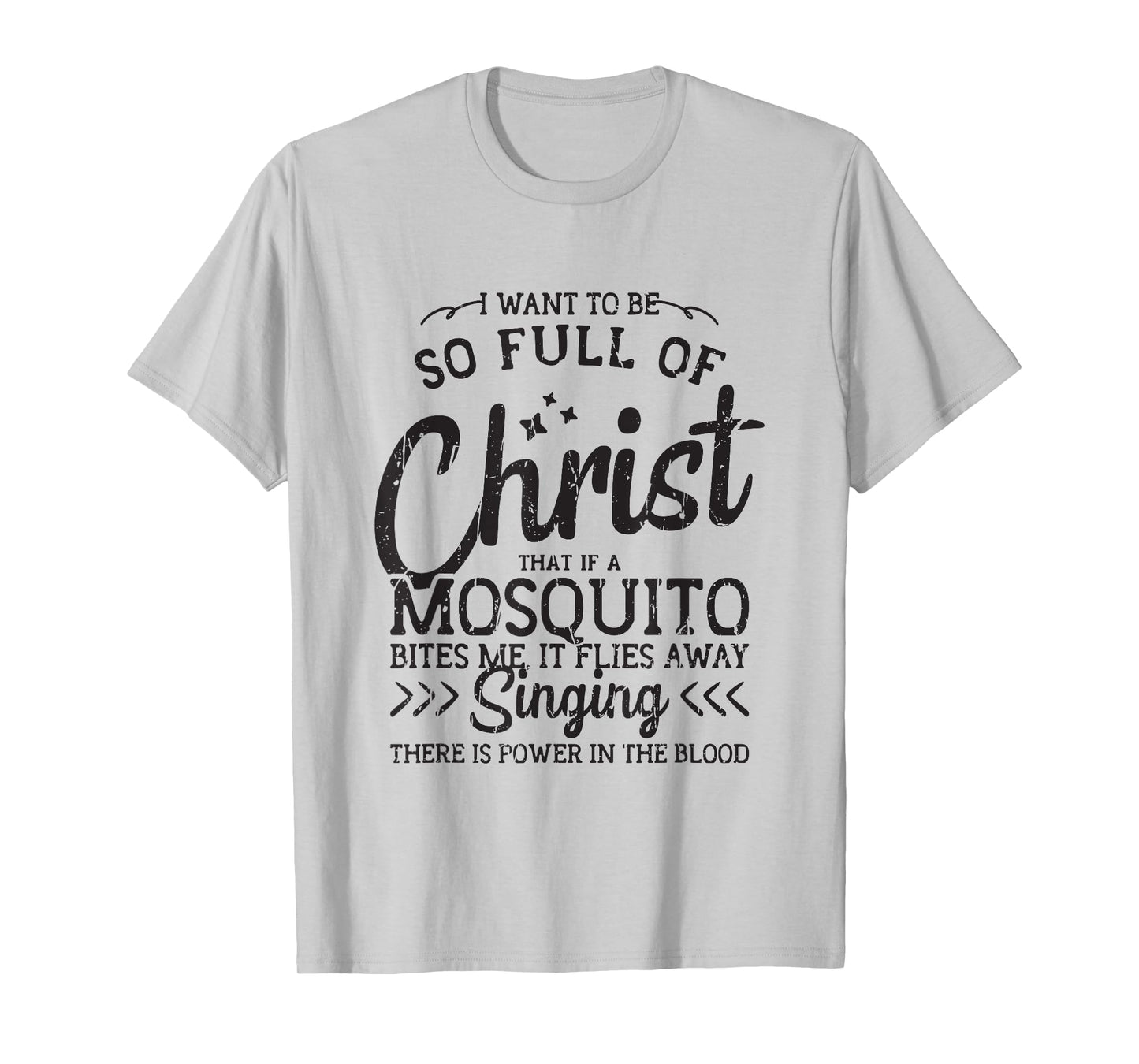 I want to be so full of christ that if a mosquito bites me T-Shirt