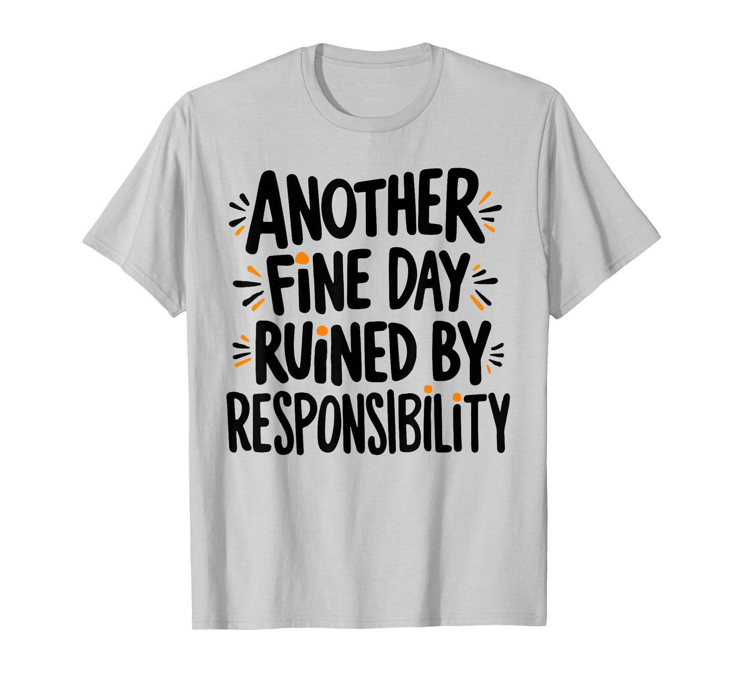 Another Fine Day Ruined By Responsibility Funny Sarcastic T-Shirt