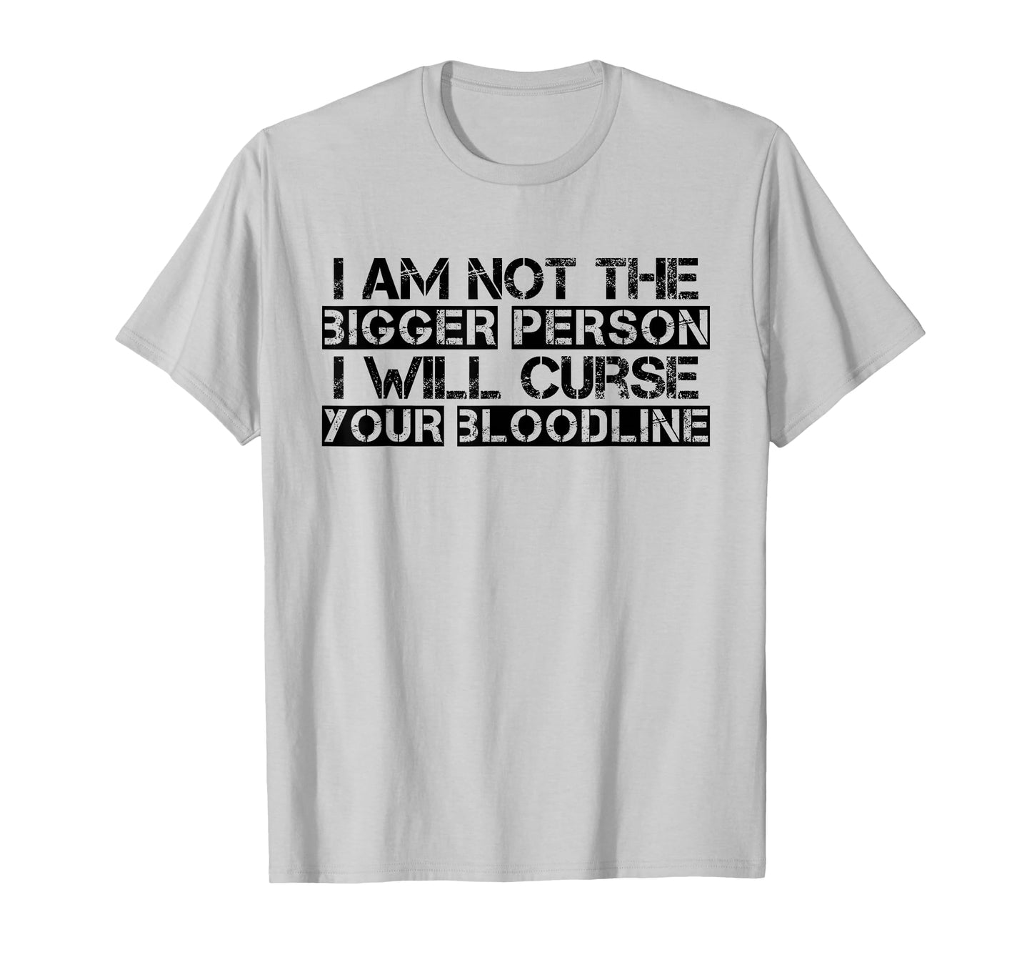 I Am Not The Bigger Person I Will Curse Your Bloodline Funny T-Shirt