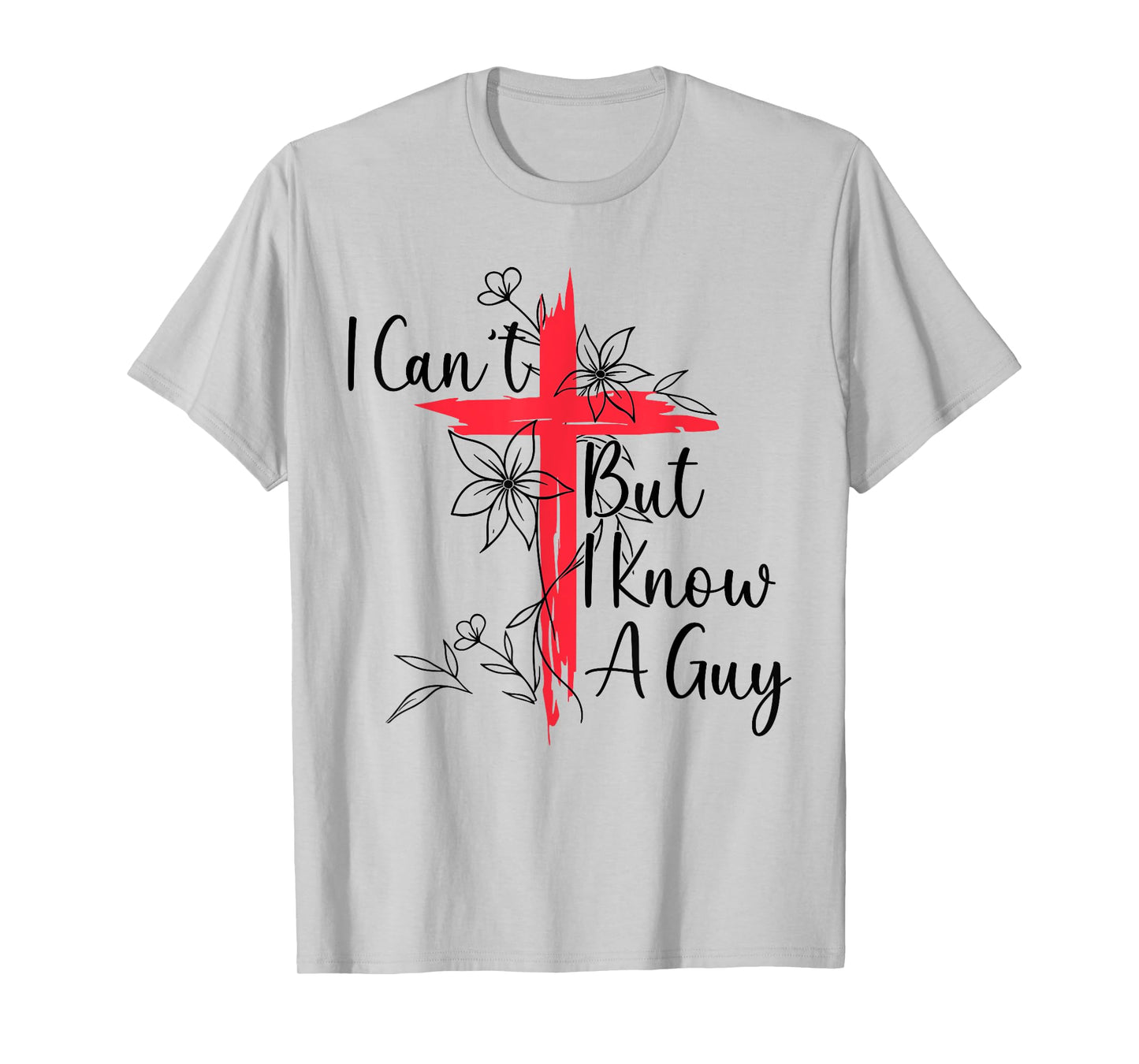Funny I Cant But I Know A Guy Jesus Saying Christian Men Tee T-Shirt