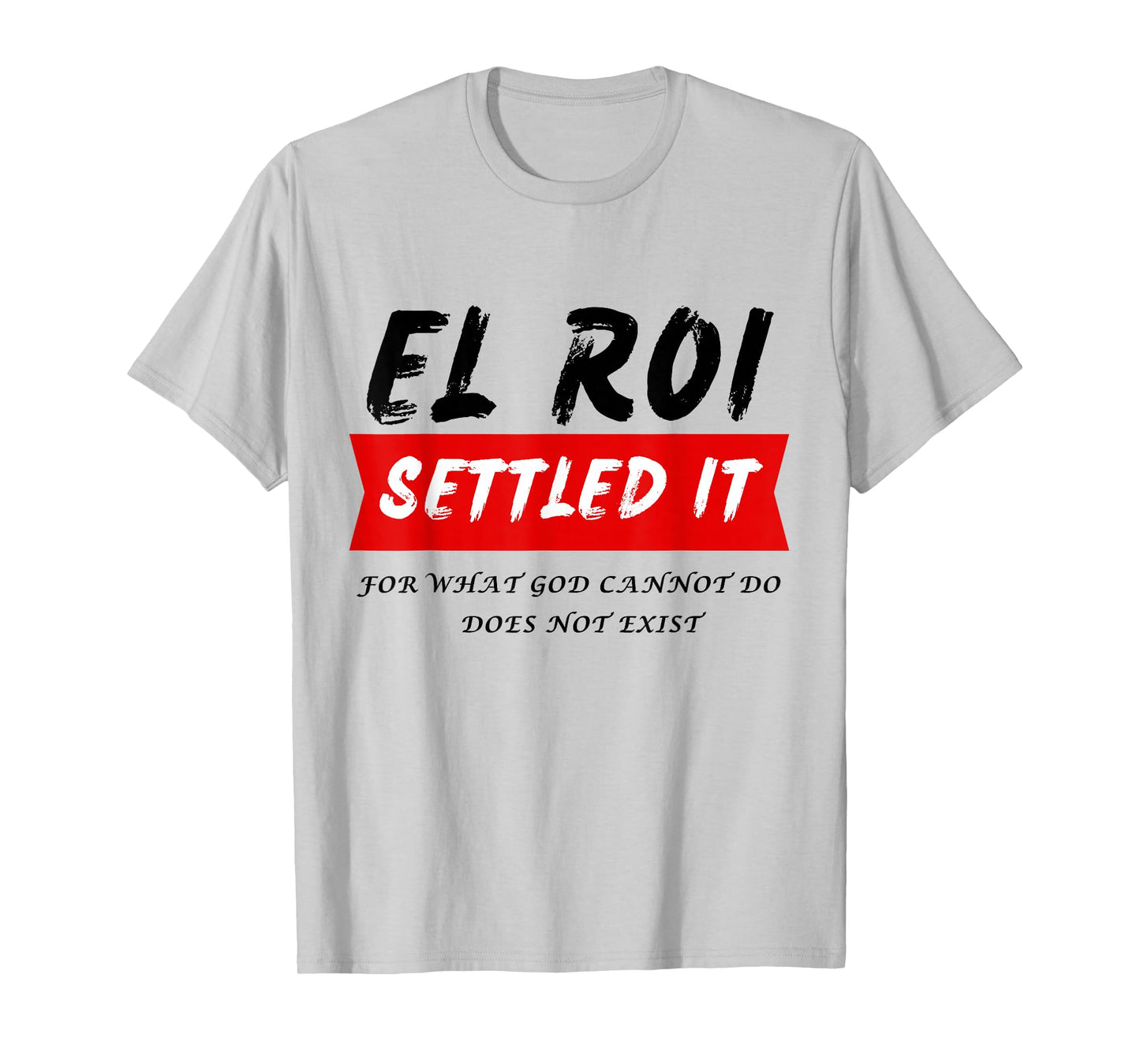 El Roi Settled It - What God cannot Do Does Not Exist T-Shirt