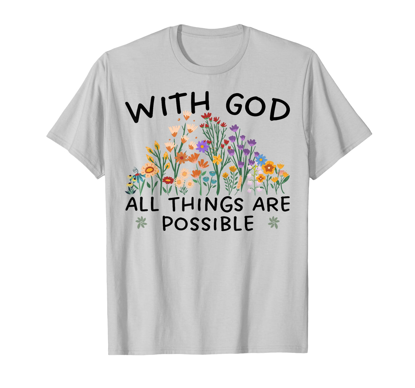 with God All Things are Possible Matthew 19:26 Wildflowers T-Shirt