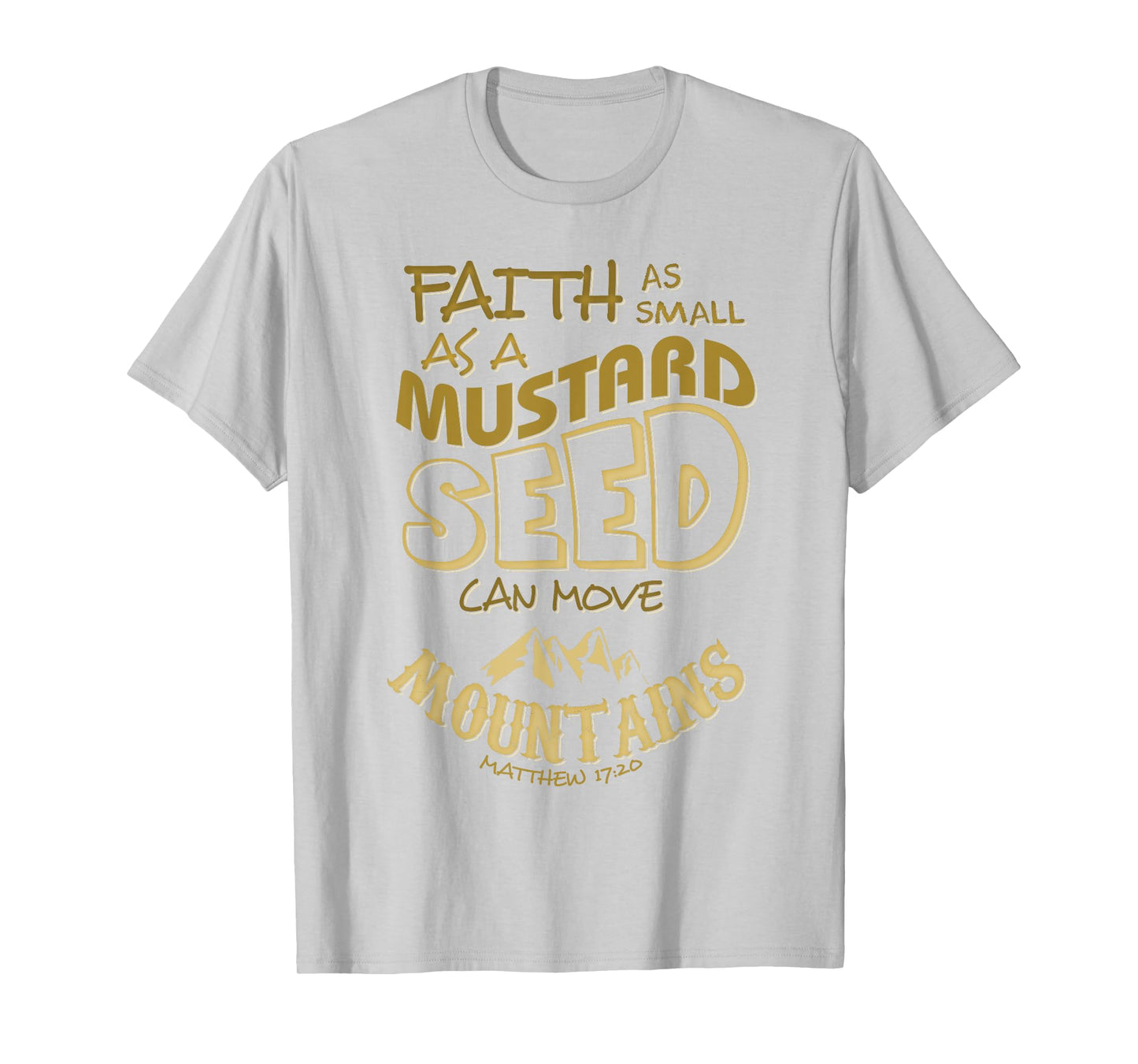 Faith as Small as a Mustard Seed can Move Mountains T-Shirt