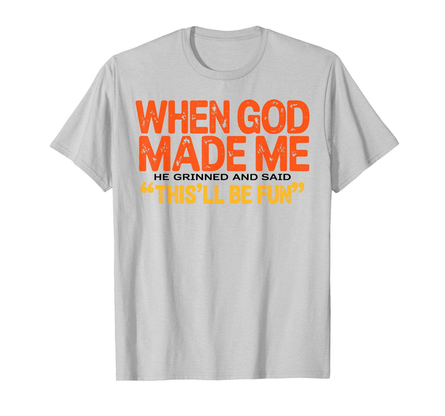 When God Made Me He Grinned and Said Funny Sarcastic Saying T-Shirt