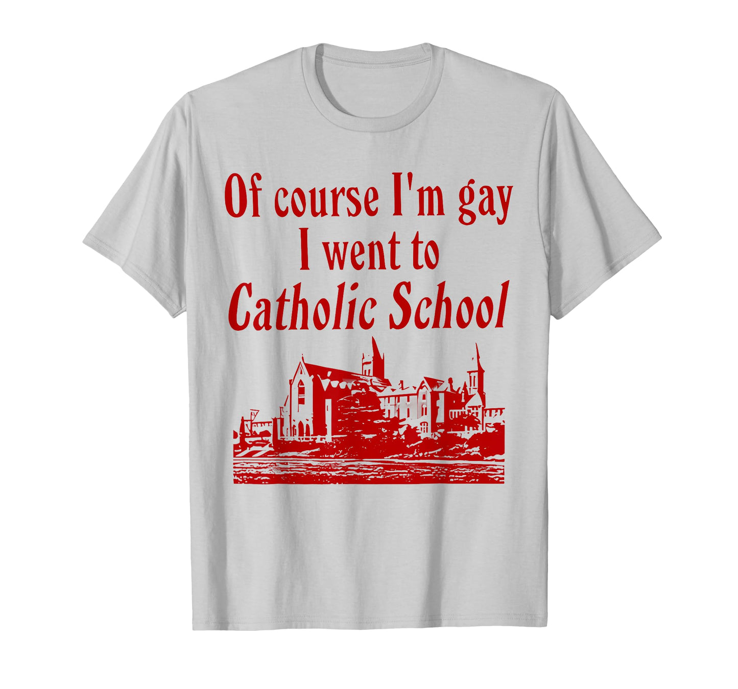 Of Course I'm Gay I Went to Catholic School Funny Saying T-Shirt