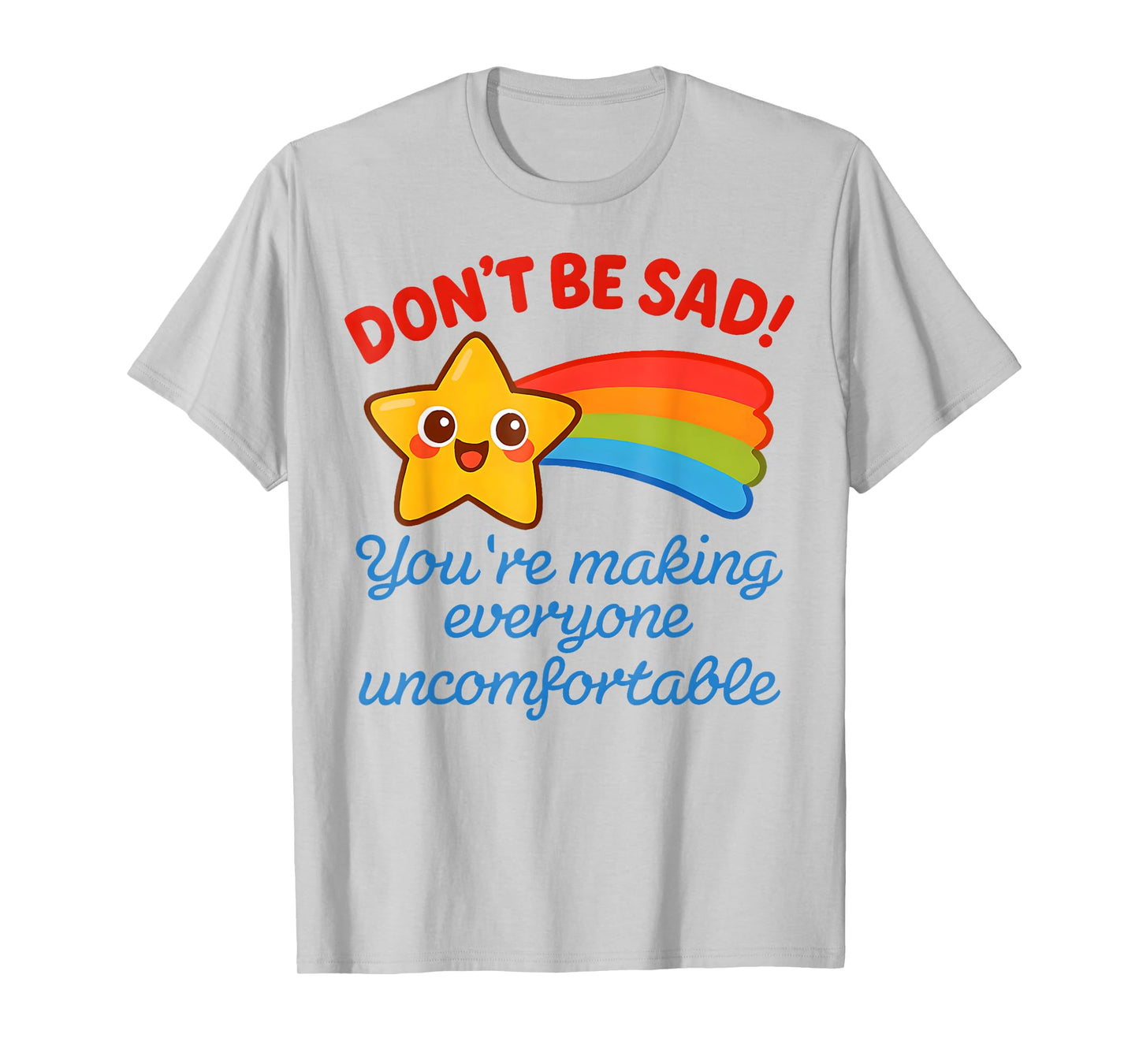 Funny Don't Be Sad You're Making Everyone Uncomfortable T-Shirt