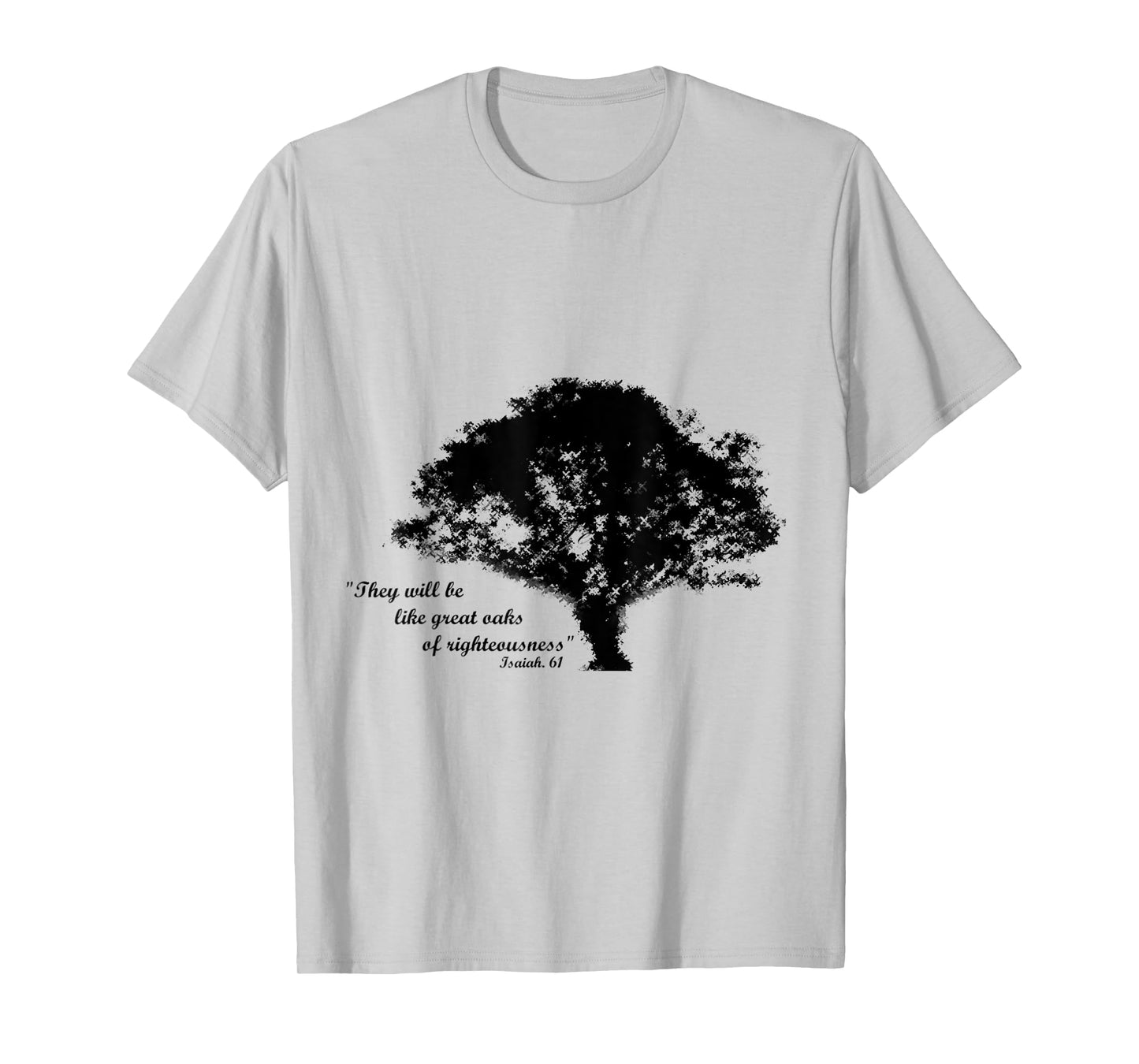 Oaks of Righteousness, Isaiah 61 T-Shirt