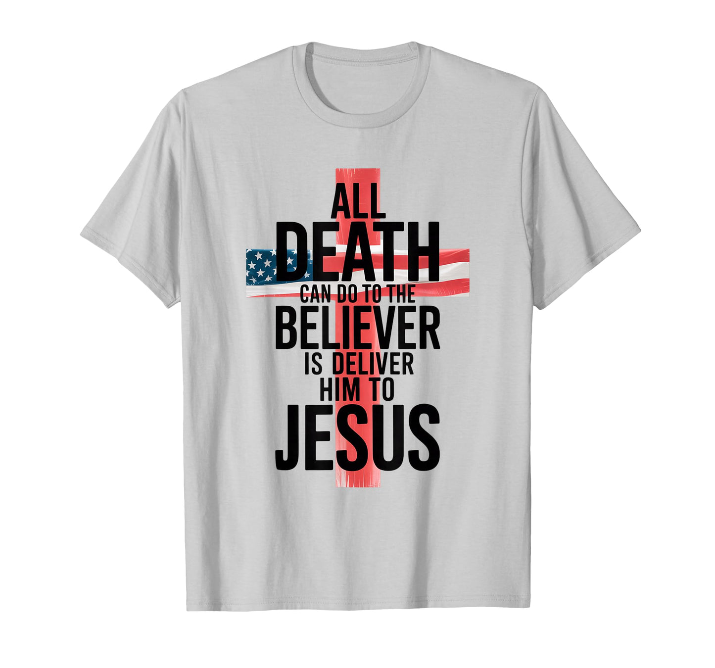 All Death Can Do to The Believer is Deliver Him to Jesus T-Shirt