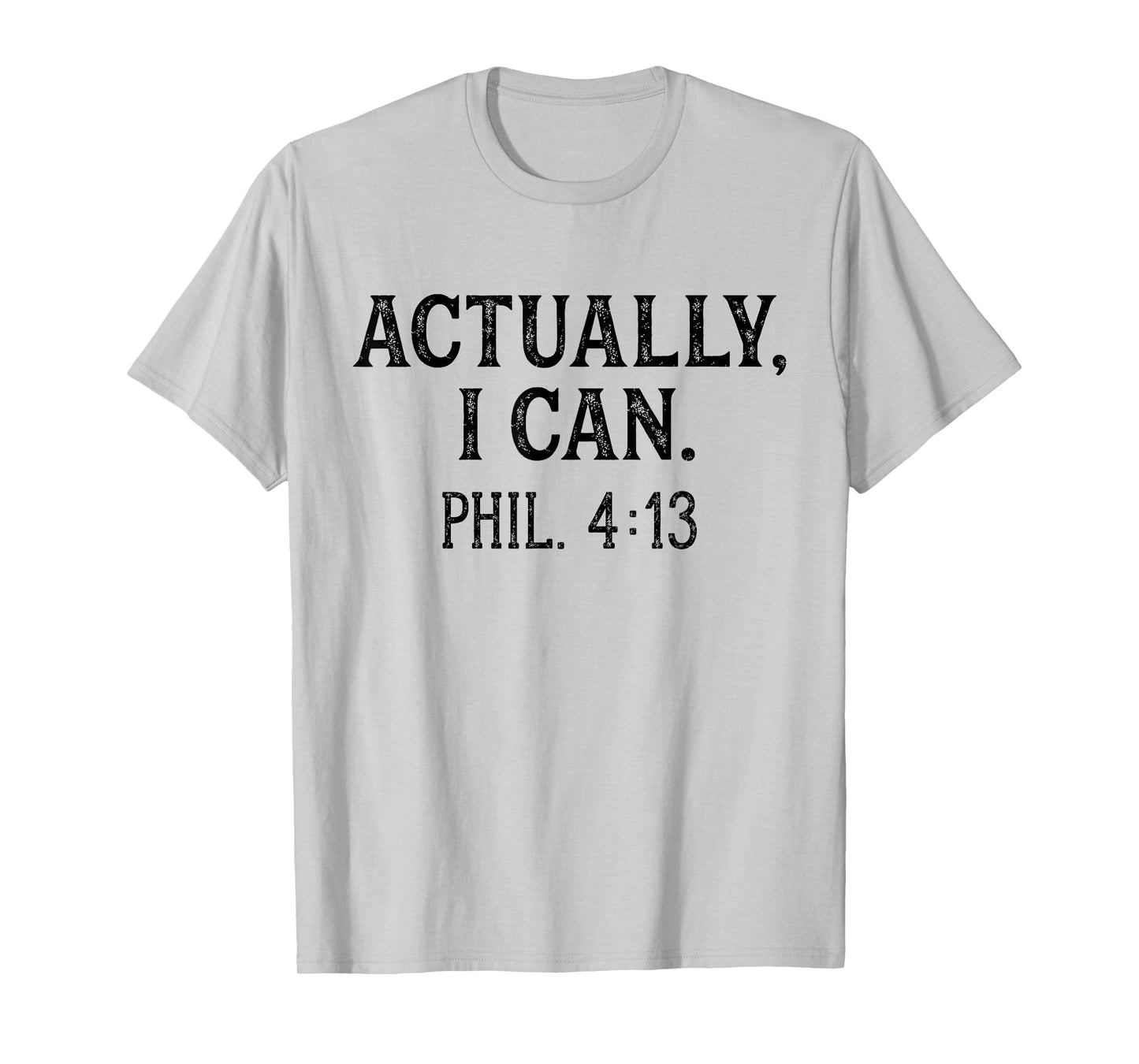 Christian Bible Verse Philippians 4:13 Actually I Can T-Shirt