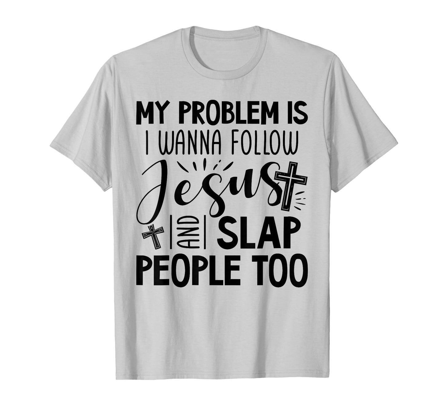 My Problem is I Wanna Follow Jesus and Slap People Too Funny T-Shirt