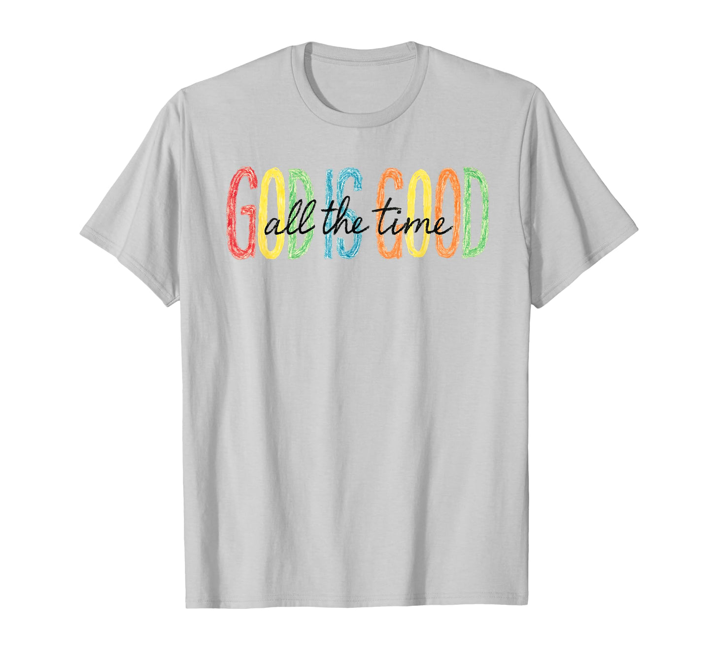 God Is Good All the Time Colorful Faith T-Shirt T-Shirt