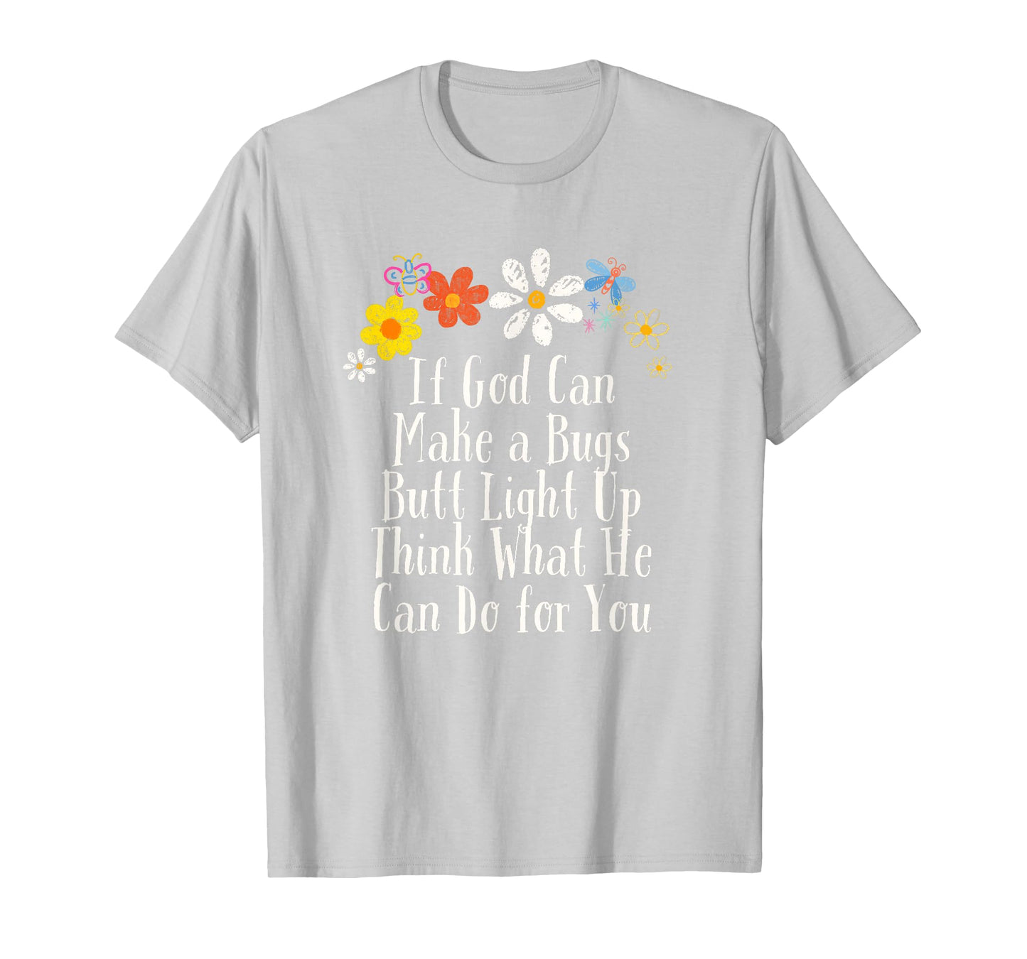 Floral Artwork Vintage, If God Can Make a Bugs Butt Light Up T-Shirt