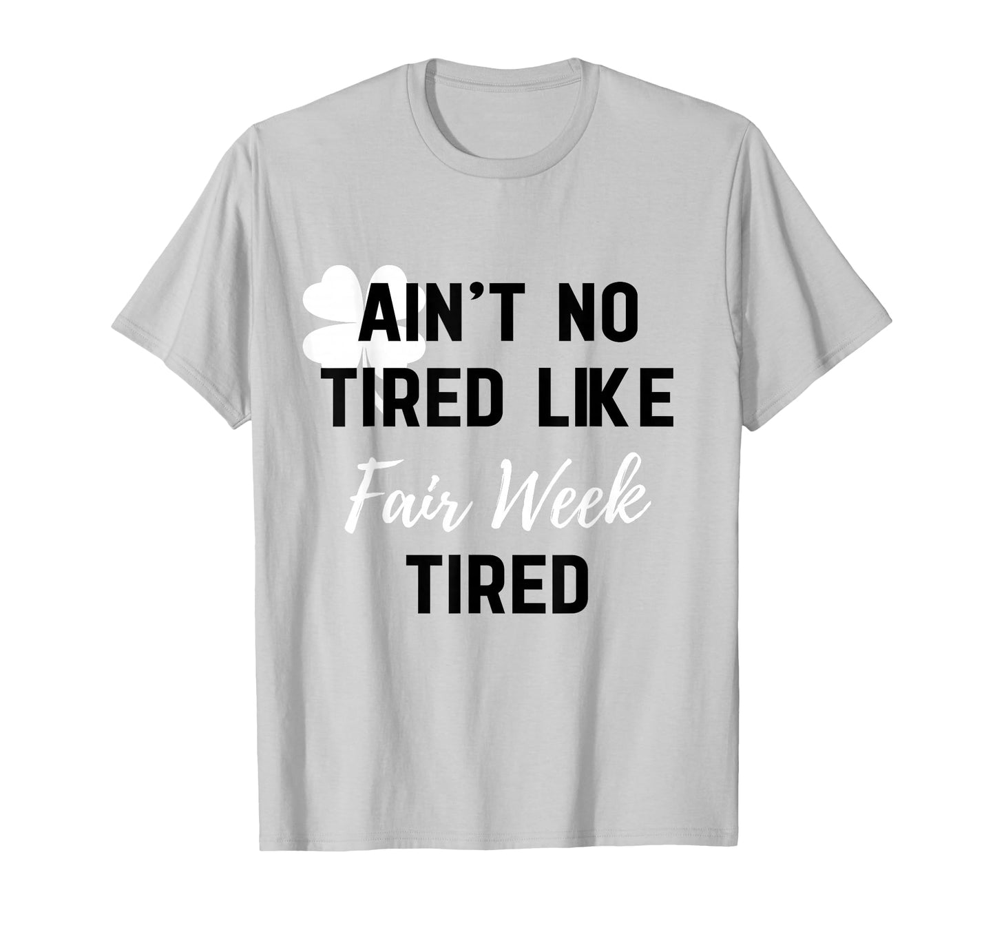 Ain't No Tired Like Fair Week Tired Funny Quote Shamrock T-Shirt