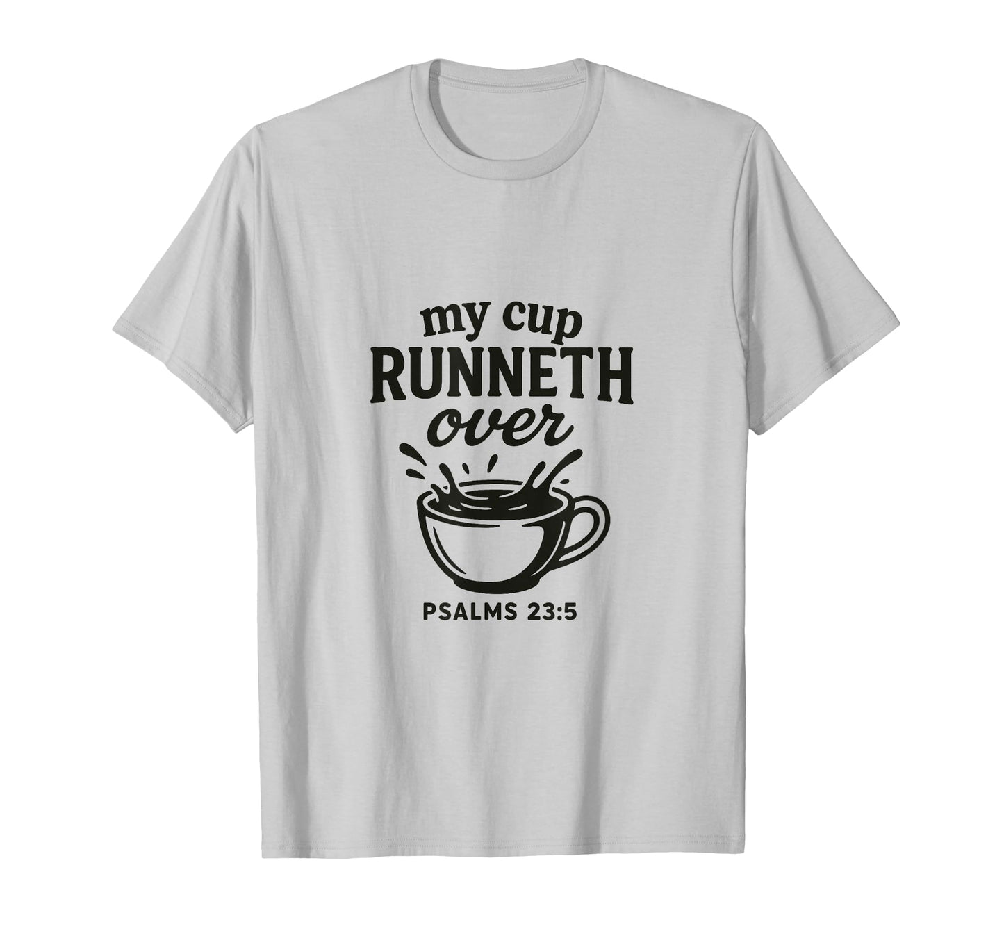 My Cup runneth Over - Psalm 23.5 | Grace Overflows T-Shirt