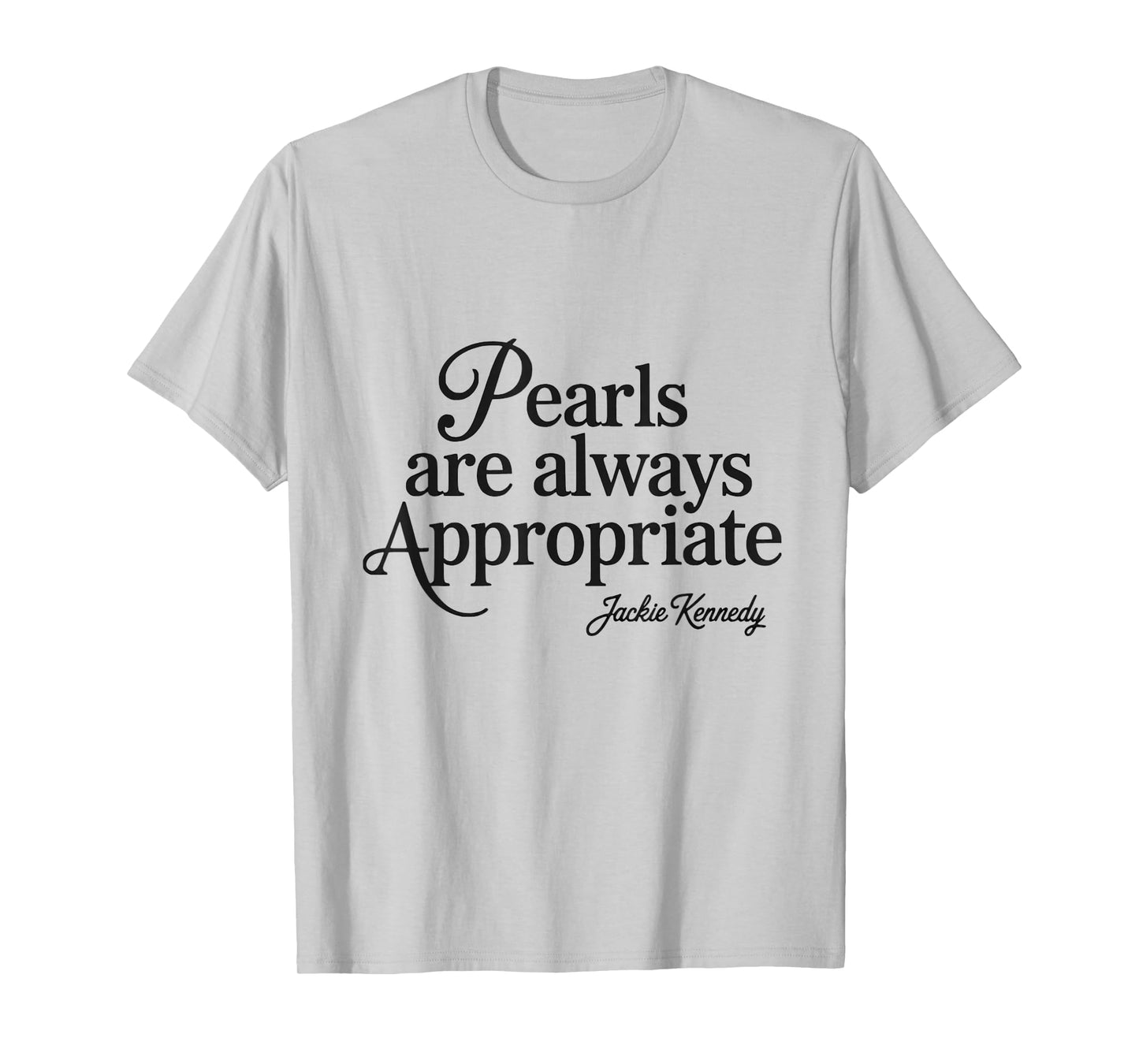 Pearls are always appropriate jackie kennedy design T-Shirt