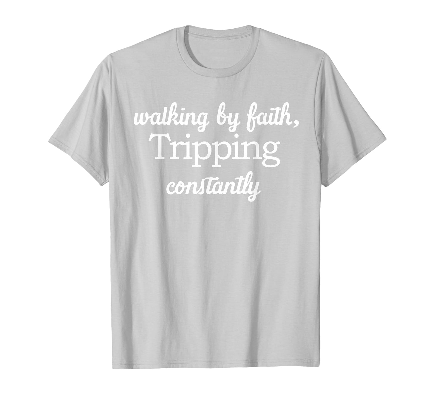 Walking By Faith Tripping Constantly Funny Saying Quote Men T-Shirt