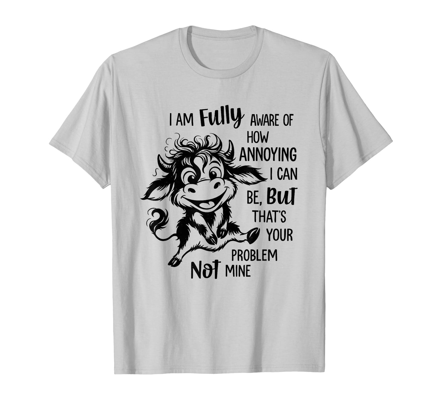 Cow I Am Fully Aware of How Annoying I Can Be But That’s T-Shirt