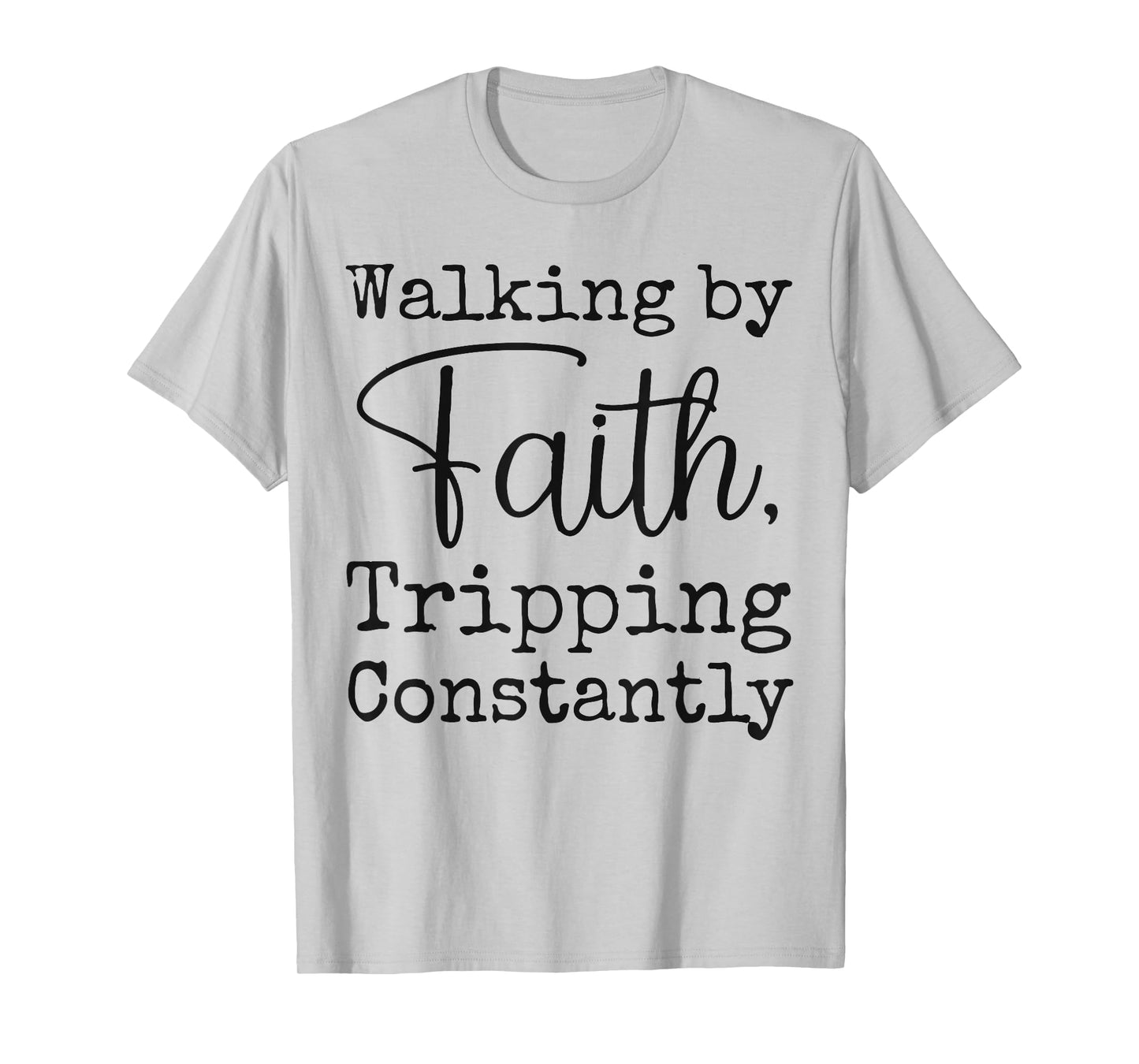 Walking By Faith Tripping Constantly Christian Bible Quotes T-Shirt