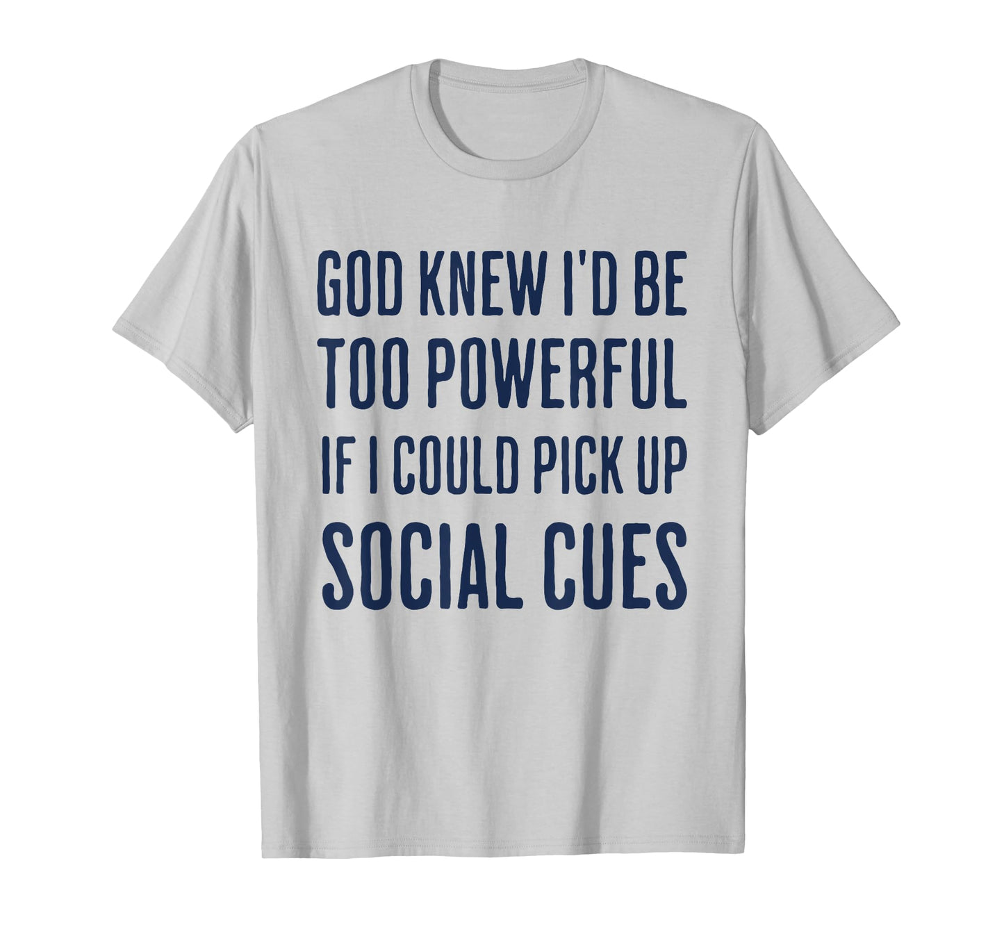 God Knew I'd Be Too Powerful If I Could Pick Up Social Cues T-Shirt
