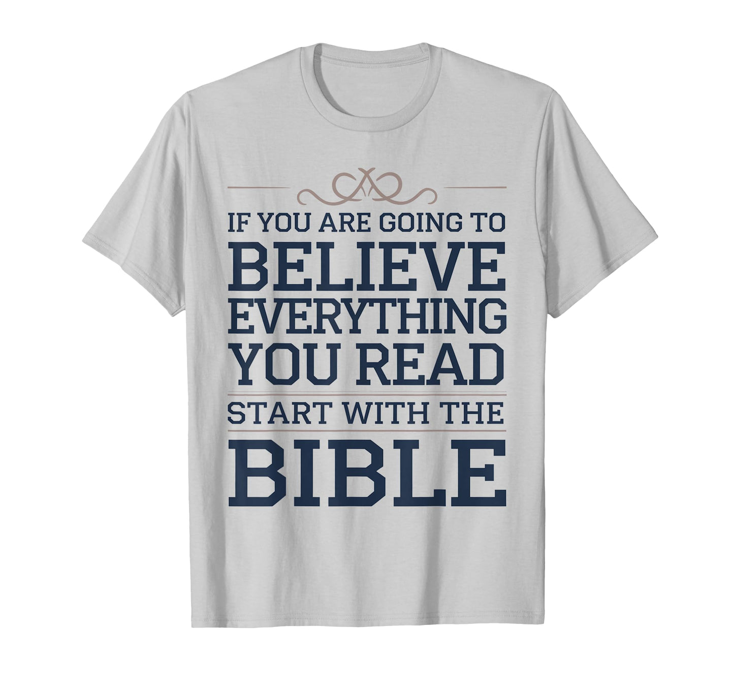 Believe Everything You Read Begin with the Bible First T-Shirt