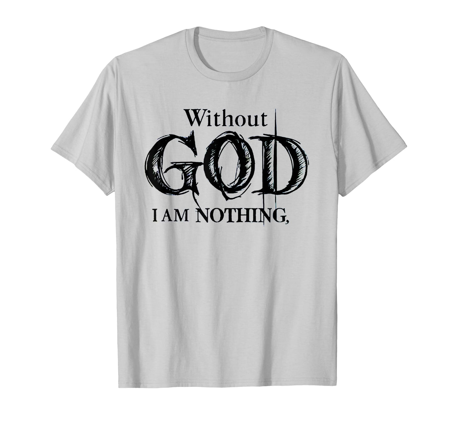 Without God I Am Nothing Funny Christian T-Shirt