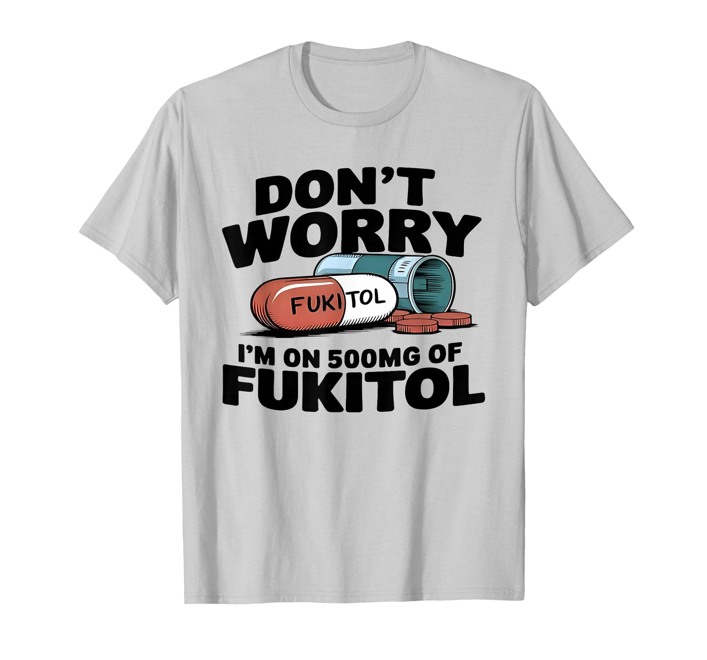 Don't Worry I'm On 500mg Of Fukitol Funny Saying Quote Men T-Shirt