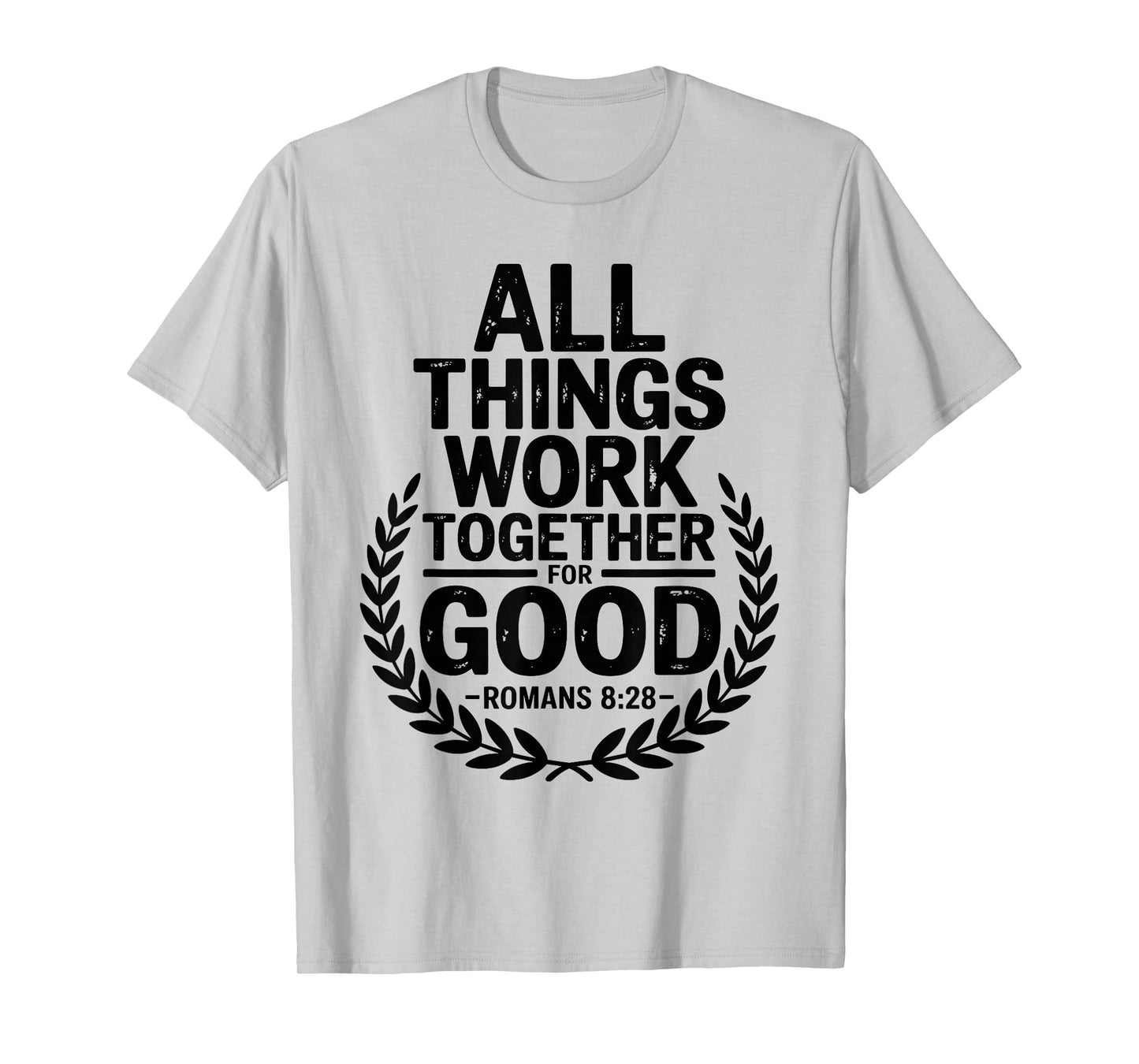 All Things Work Together for Good Romans 8:28 T-Shirt