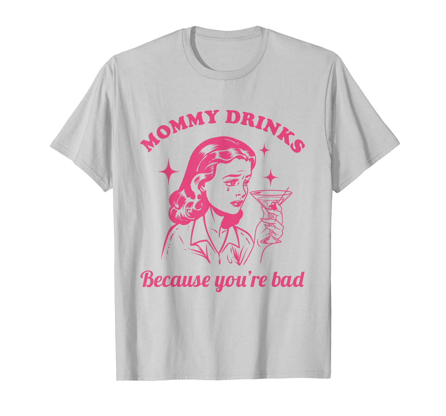 Mommy Drinks Because You're Bad Funny Motherhood Humor Mom T-Shirt